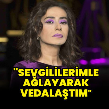 "Sevgililerimle ağlayarak vedalaştım"