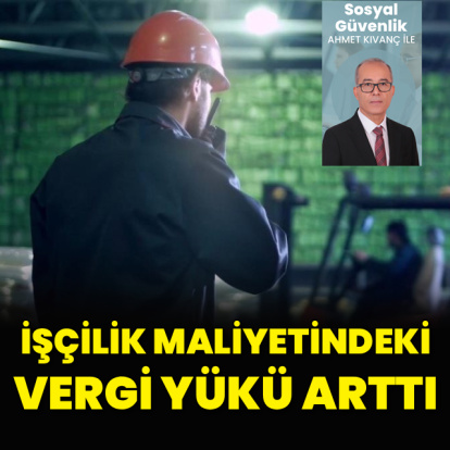İşçilik maliyetindeki vergi yükü arttı