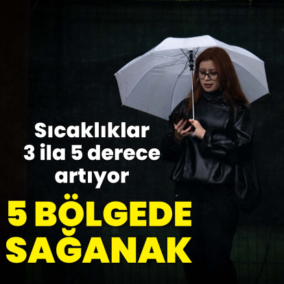 5 bölgede sağanak, sıcaklıklar ise artıyor