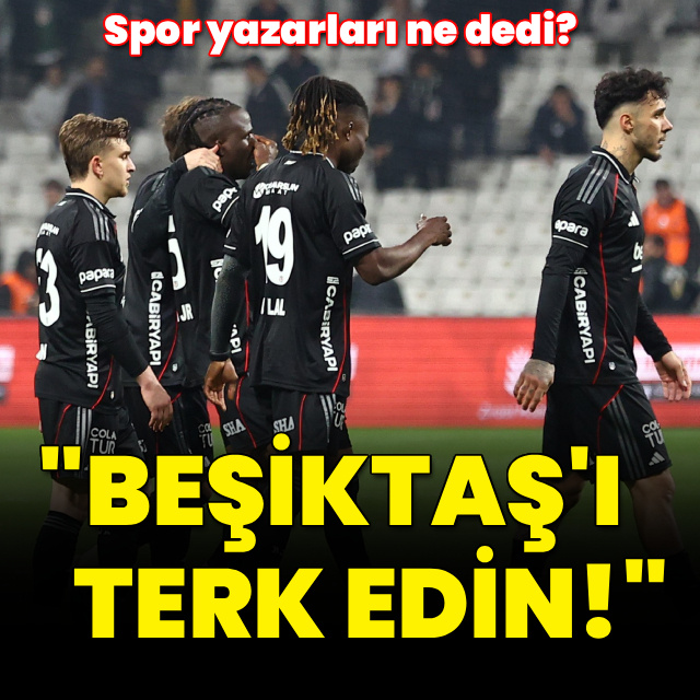 "Beşiktaş'ı terk edin!"
