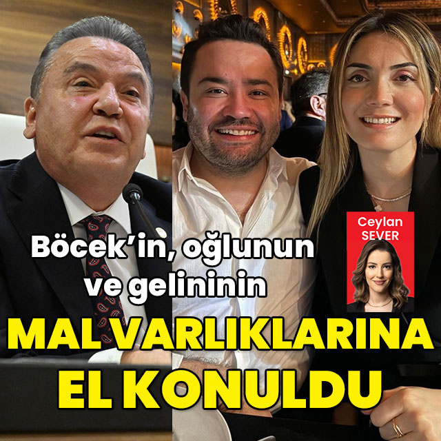 Böcek'in, oğlunun ve gelininin mal varlığına el konuldu