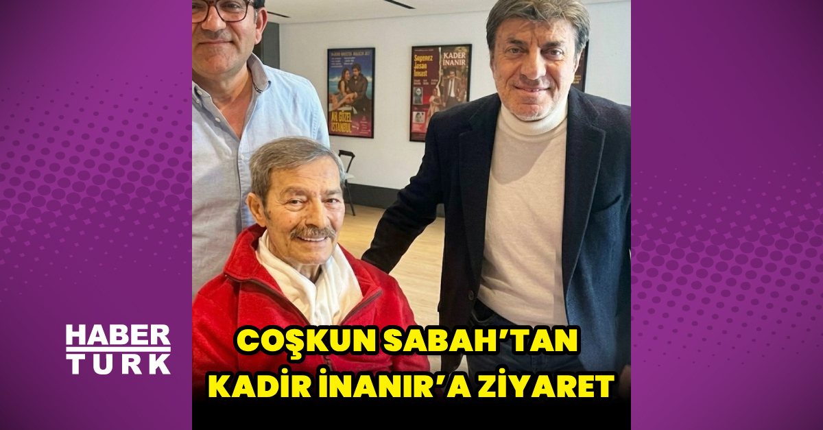 Coşkun Sabah Kadir İnanır'ı Ziyaret Ediyor
