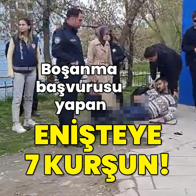 Boşanma başvurusu yapan enişteye 7 kurşun!