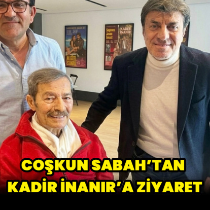 Coşkun Sabah'tan Kadir İnanır'a ziyaret