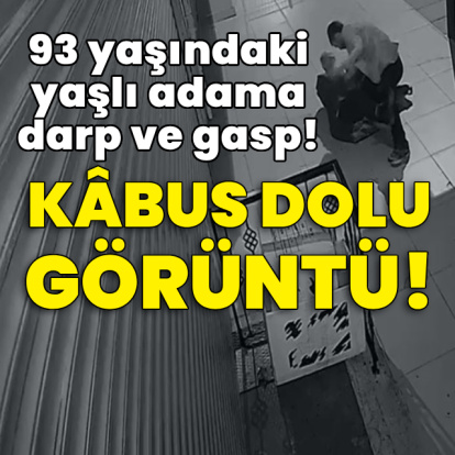 Kabus dolu görüntü! 93 yaşındaki yaşlı adama darp ve gasp!