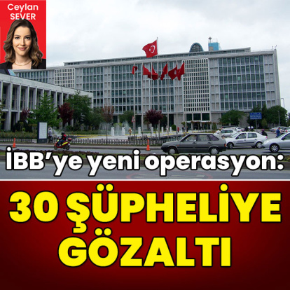 İBB'ye yeni operasyon: 30 gözaltı!