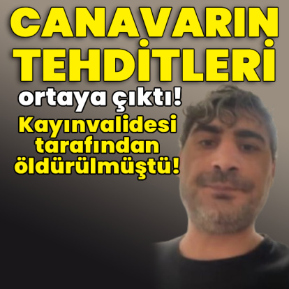 Kayınvalidesi tarafından öldürülmüştü! Canavarın tehditleri!