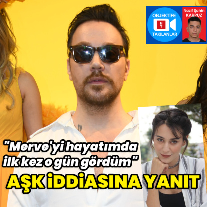"Merve'yi hayatımda ilk kez gördüm"