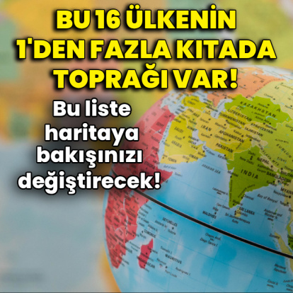 Bu 16 ülkenin 1'den fazla kıtada toprağı var!