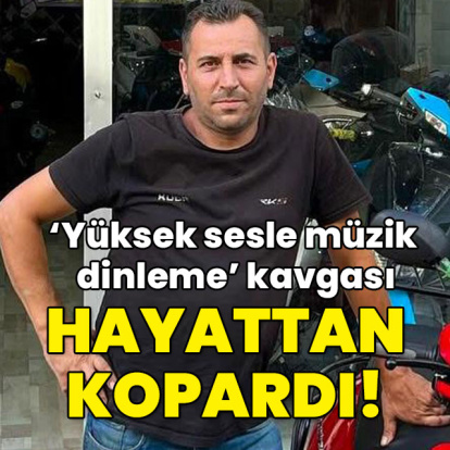 'Yüksek sesle müzik dinleme' kavgası ölümle son buldu!