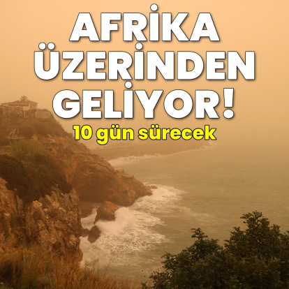 10 gün etkili olacak! Afrika üzerinden geliyor