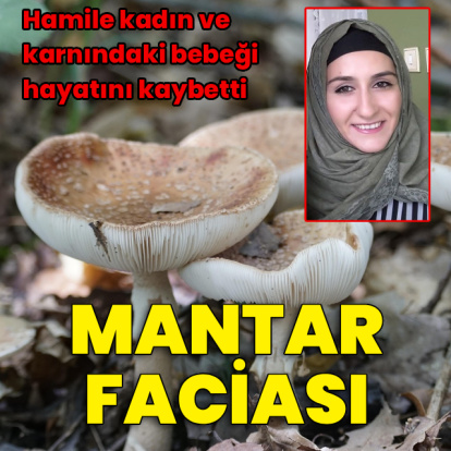 Mantar yedikten sonra fenalaşan hamile kadın ile karnındaki bebek öldü