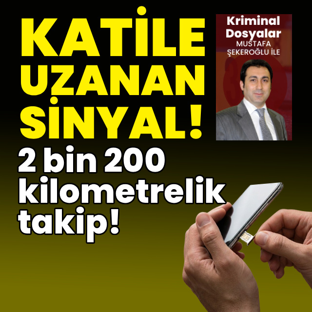 Katile uzanan sinyal! 2 bin 200 kilometrelik takip!