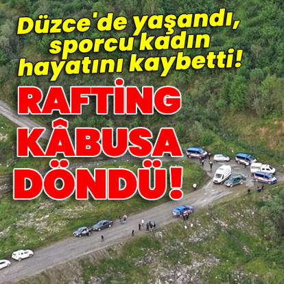 Düzce'de rafting sırasında facia! Sporcu kadın hayatını kaybetti!