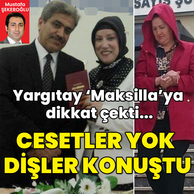 Yargıtay maksilla parçasına dikkat çekti... Cesetler yok dişler konuştu!