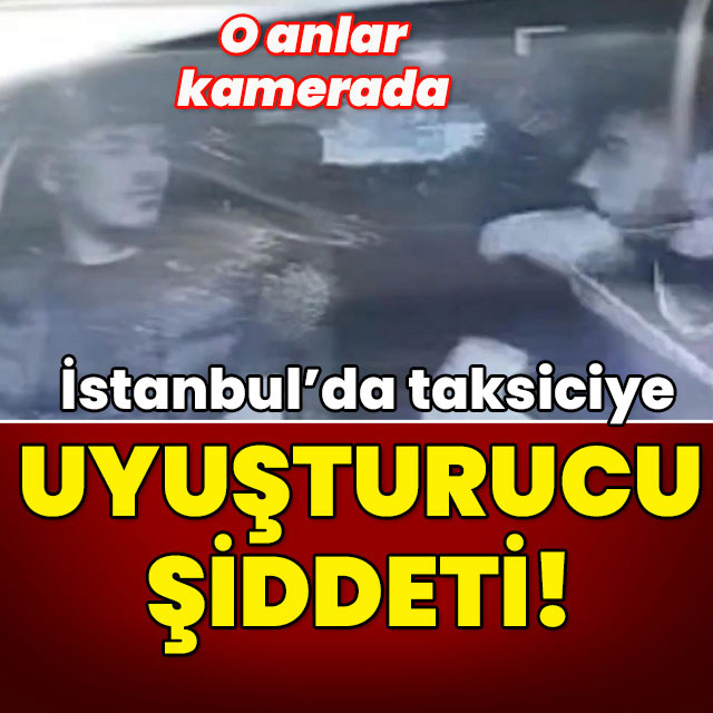 İstanbul'da taksiciye uyuşturucu dayağı!