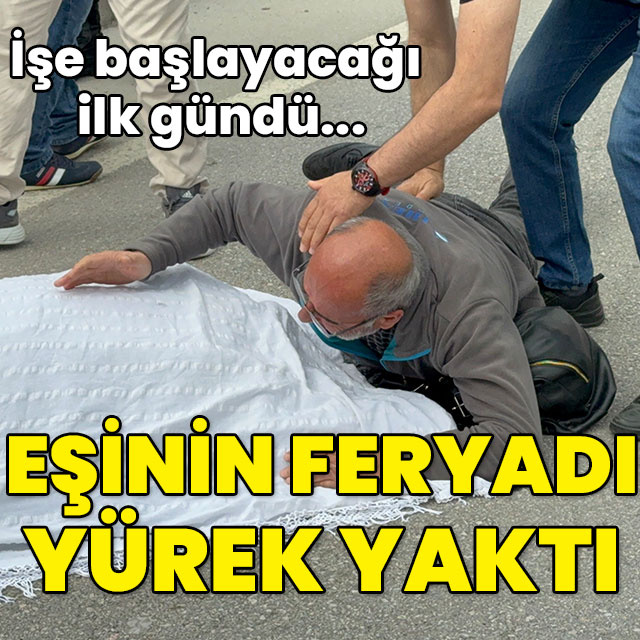 İşe başlayacağı ilk gün büyük acı!