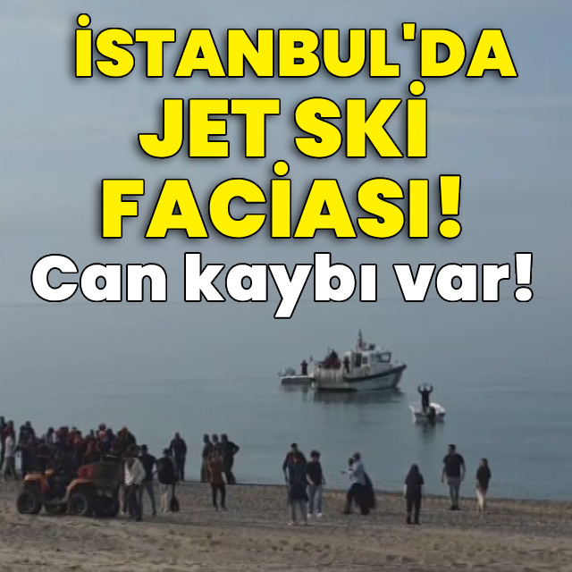 İstanbul'da jet ski faciası! Can kaybı var!