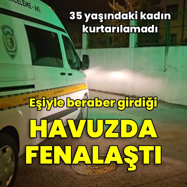 Havuzda fenalaşan kadın öldü