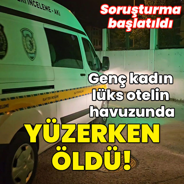Lüks otelin havuzunda fenalaşıp öldü!