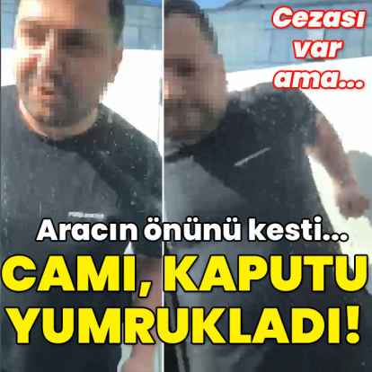 Ceza var ama... Aracın önünü kesti! Camı kaputu yumrukladı!
