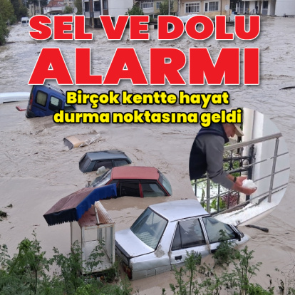 Sel ve dolu alarmı: birçok kentte hayat durma noktasına geldi