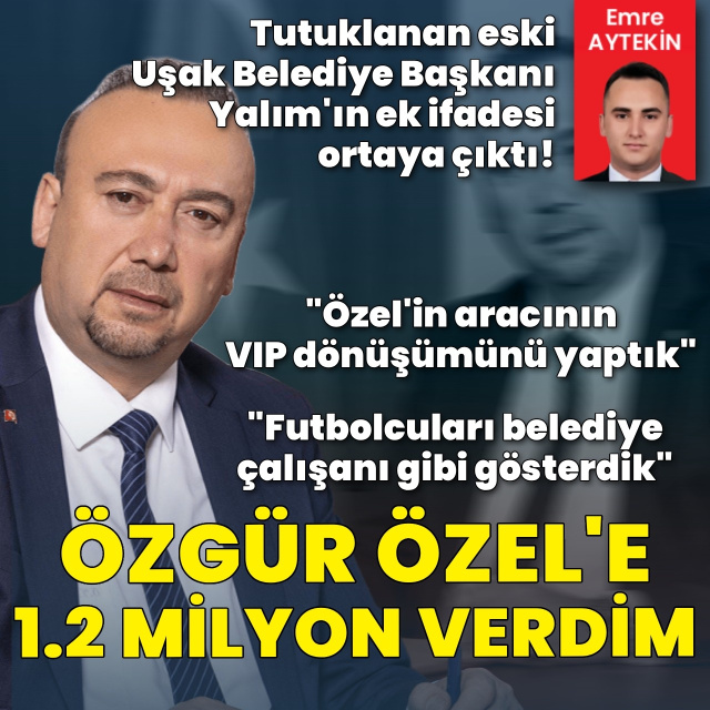 Tutuklanan eski Uşak Belediye Başkanı Yalım'ın ek ifadesi ortaya çıktı!
