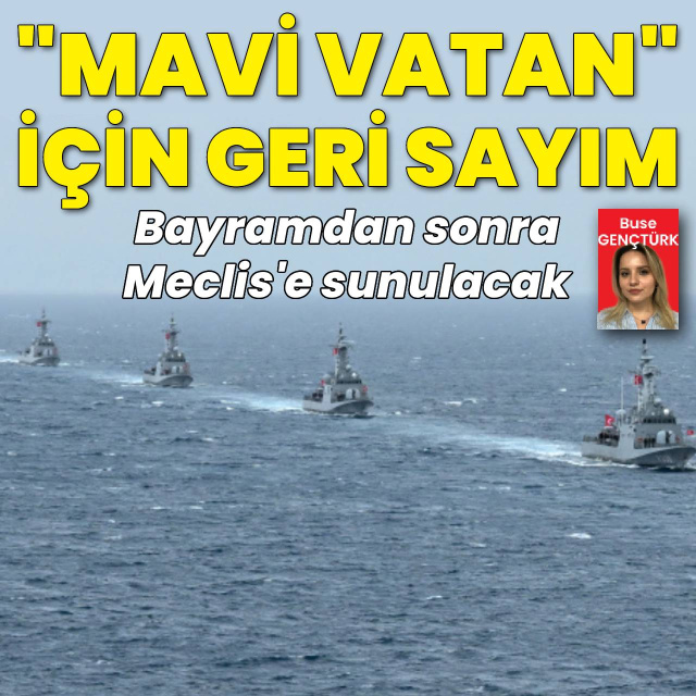 Mavi Vatan Yasası için geri sayım: Bayramdan sonra Meclis'e sunulacak