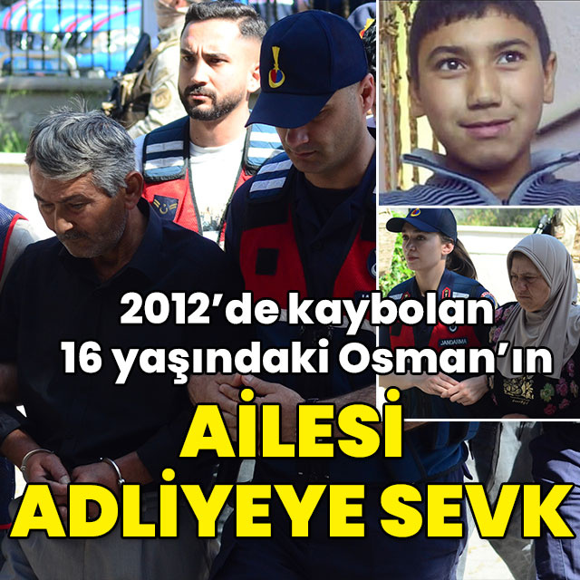 14 yıl önce kaybolan 16 yaşındaki Osman'ın ailesi adliyeye sevk!