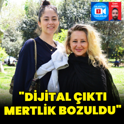 "Dijital çıktı, mertlik bozuldu"