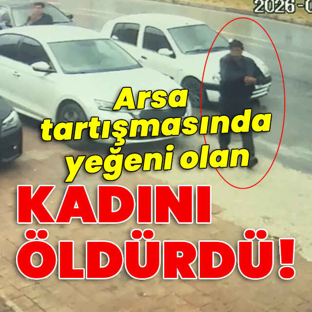 Arsa tartışmasında yeğeni olan kadını öldürdü!