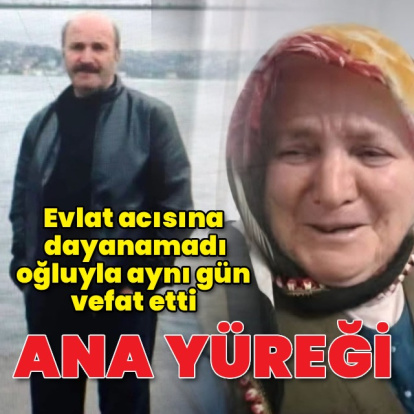 Oğluyla aynı gün vefat etti
