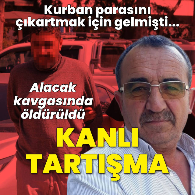 Kurban parasını çıkarmak için gelmişti, alacak meselesinde öldürüldü