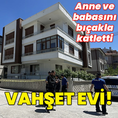 Tartıştığı anne ve babasını bıçakla katletti!