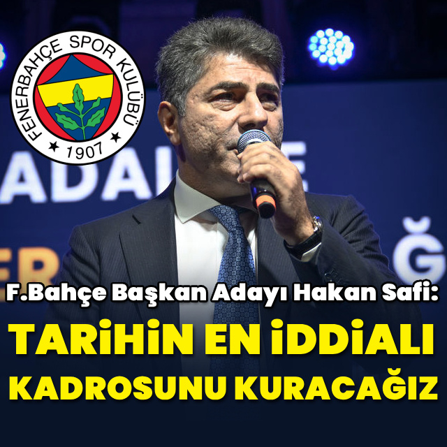 "Tarihin en iddialı kadrosunu kuracağız"