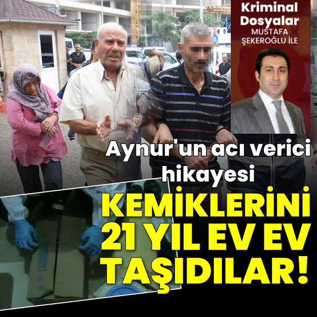 Aynur'un hikayesi! Kemiklerini 21 yıl ev ev taşıdılar