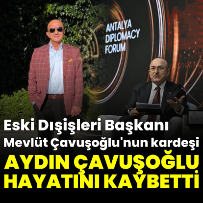Mevlüt Çavuşoğlu'nun kardeşi hayatını kaybetti