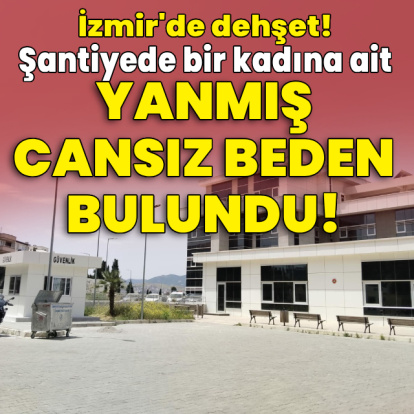 Şantiyede bir kadına ait yanmış cansız beden bulundu!