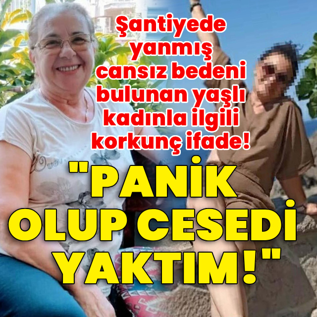 Şantiyede bir kadına ait yanmış cansız beden bulundu!