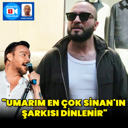 "Umarım en çok Sinan'ın şarkısı dinlenir"
