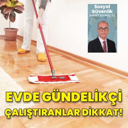 Evde gündelikçi çalıştıranlar dikkat!