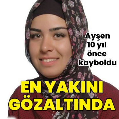 10 yıl önce kayboldu... En yakını gözaltında!