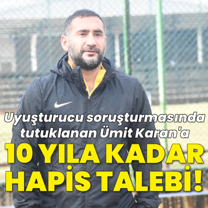 Ümit Karan hakkında hapis talebi