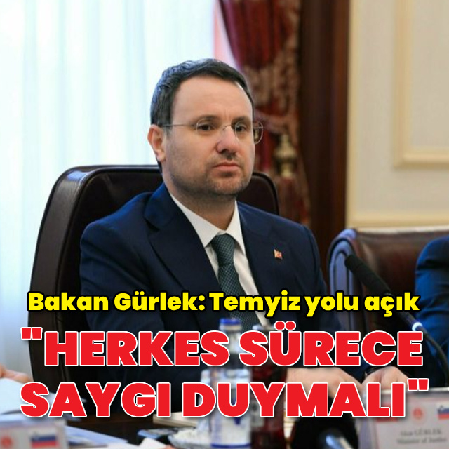 Adalet Bakanı Gürlek: Herkes sürece saygı duymalı