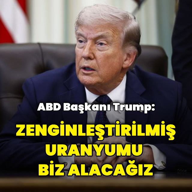 "Zenginleştirilmiş uranyumu biz alacağız"