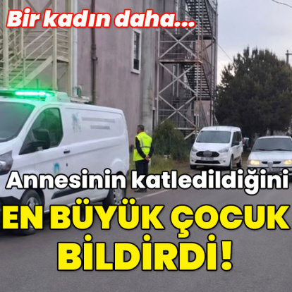 Annesinin katledildiğini en büyük çocuk bildirdi!