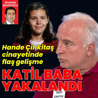 Hande Çinkitaş cinayetinde flaş gelişme! Katil baba yakalandı!