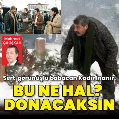 "Bu ne hal? Donacaksın"