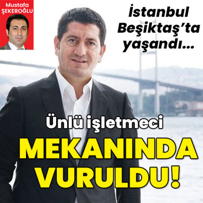İstanbul'da yaşandı... Ünlü işletmeci mekanında vuruldu!