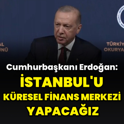 "İstanbul'u küresel finans merkezi yapacağız"